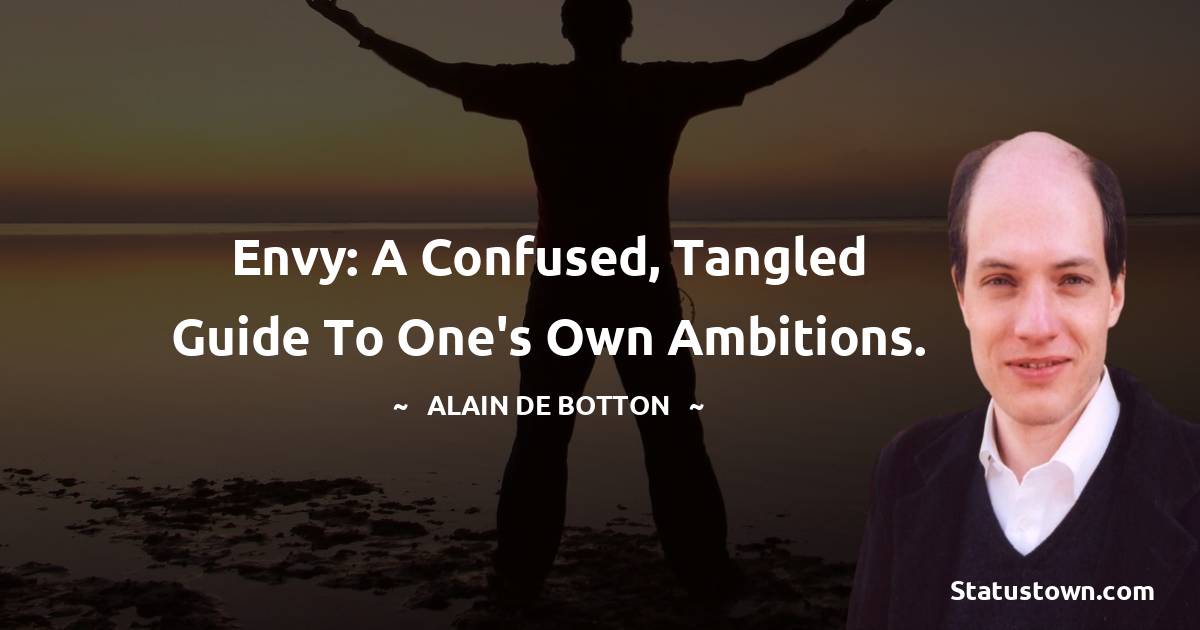 Envy: a confused, tangled guide to one's own ambitions. - Alain de Botton quotes