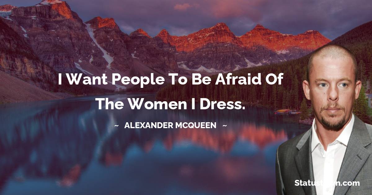 I want people to be afraid of the women I dress.