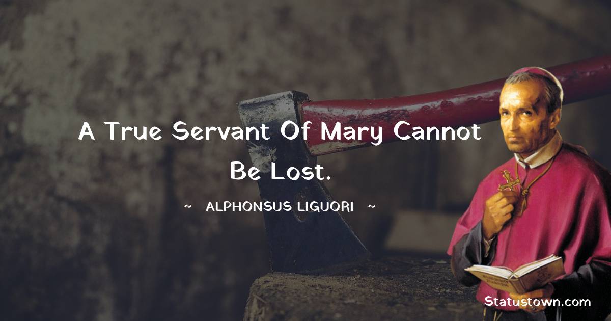 A true servant of Mary cannot be lost.