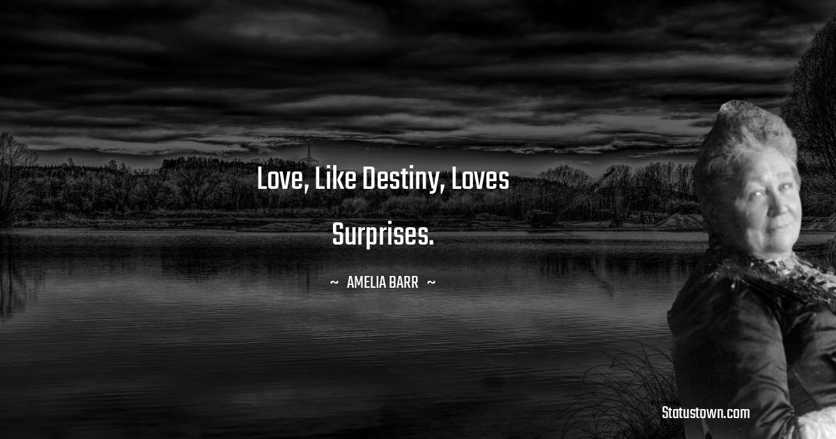Amelia Barr Quotes - Love, like destiny, loves surprises.