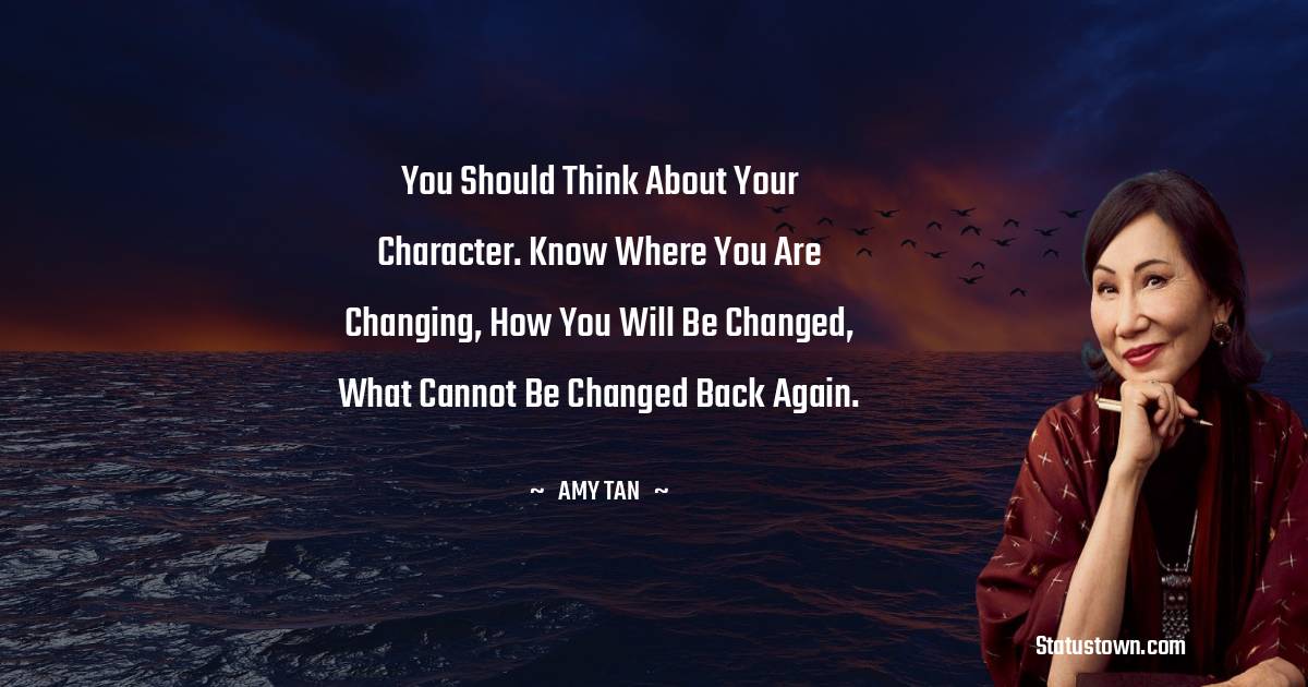 You should think about your character. Know where you are changing, how you will be changed, what cannot be changed back again.