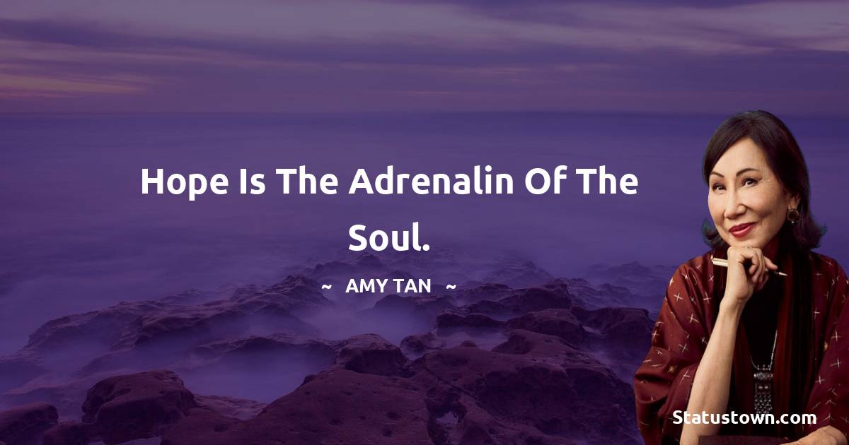 Amy Tan Quotes - Hope is the adrenalin of the soul.