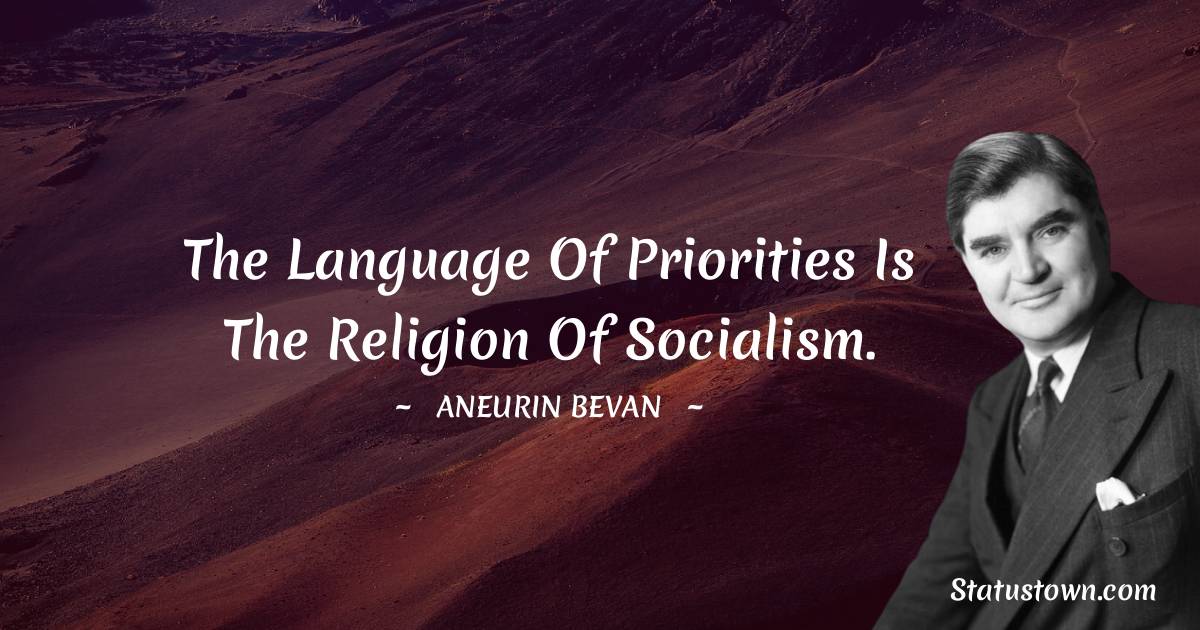 Aneurin Bevan Quotes - The language of priorities is the religion of socialism.