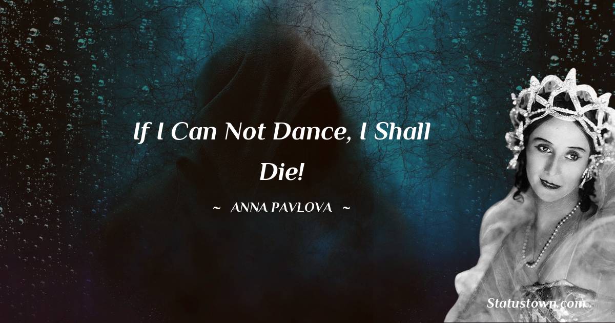 If I can not dance, I shall die!