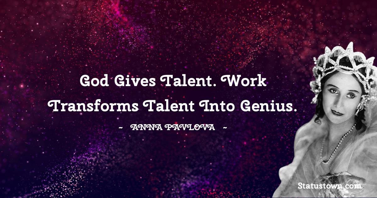 God gives talent. Work transforms talent into genius.