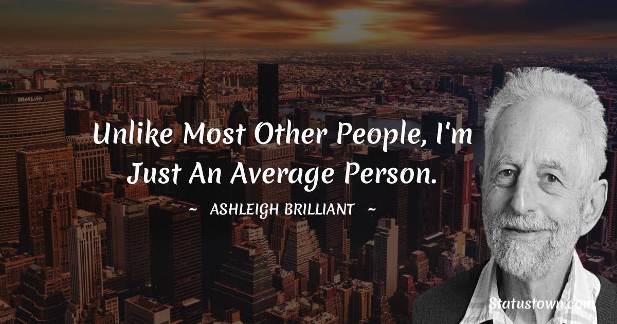 Unlike Most Other People I m Just An Average Person Ashleigh 