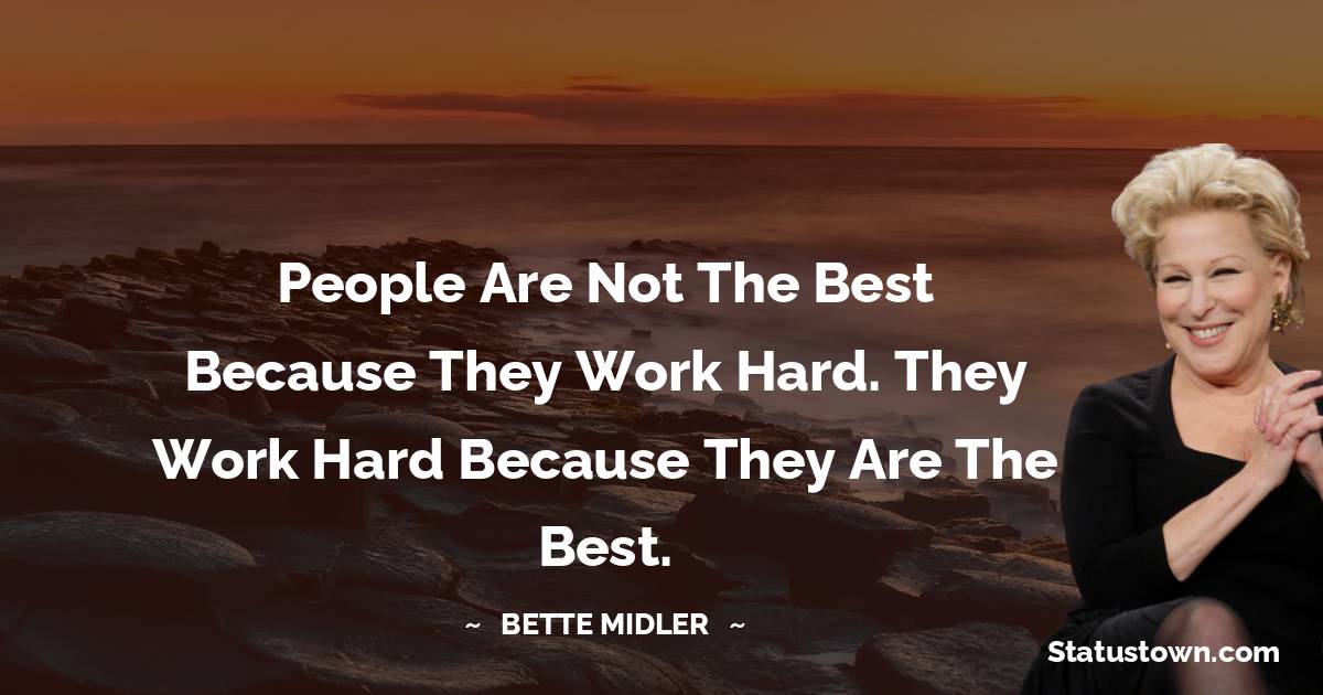 People are not the best because they work hard. They work hard because they are the best.