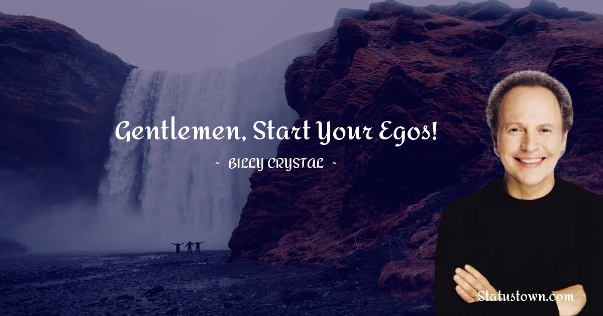 Billy Crystal Quotes - Gentlemen, start your egos!
