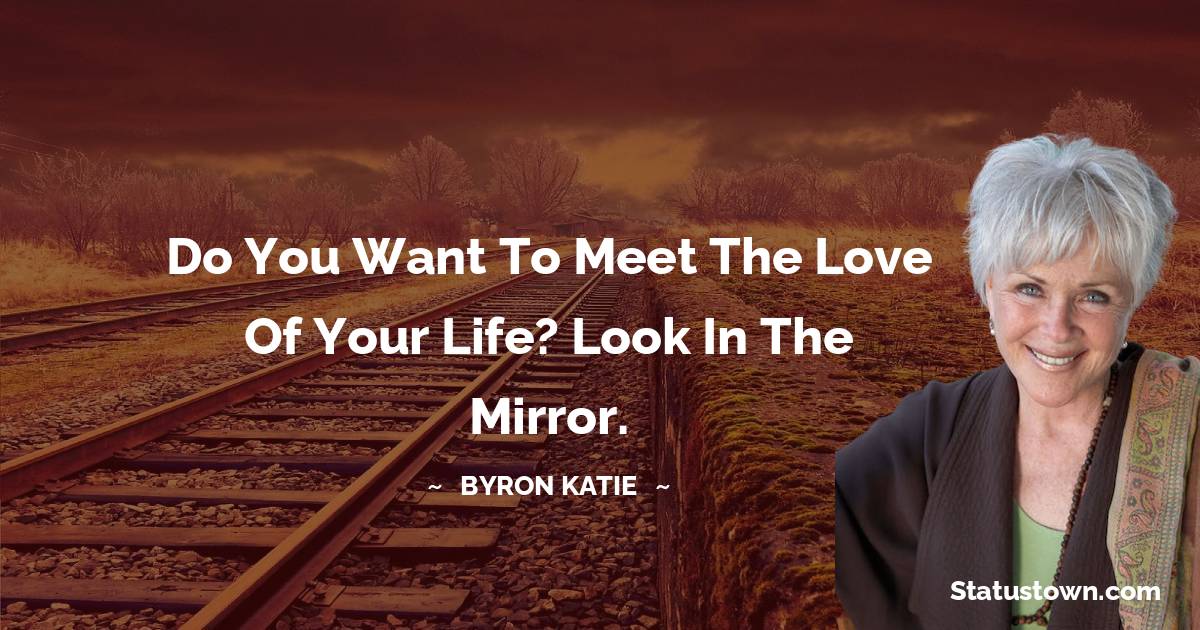 Do You Want To Meet The Love Of Your Life Look In The Mirror Byron 