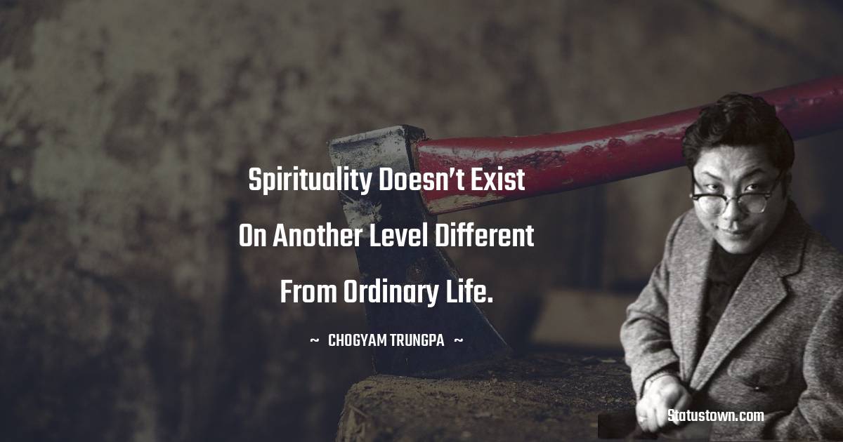 Spirituality doesn’t exist on another level different from ordinary life.