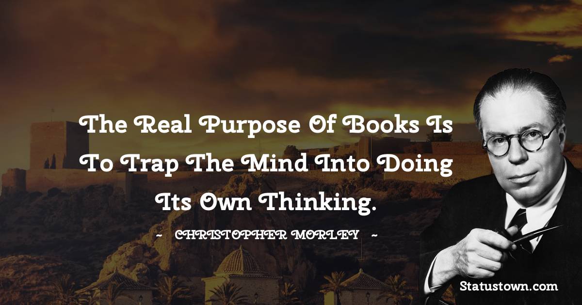 Christopher Morley Positive Quotes