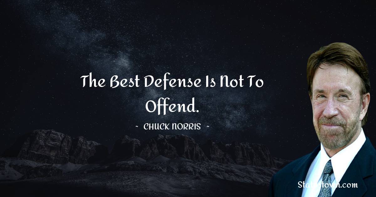 Chuck Norris Quotes - The best defense is not to offend.