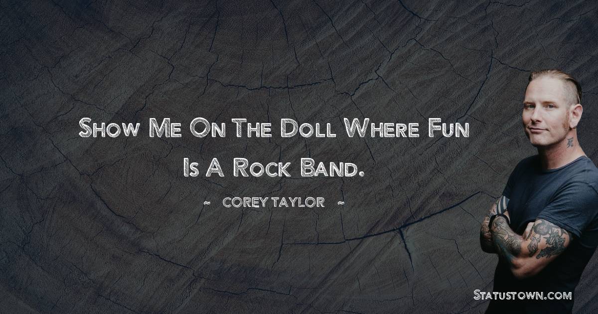 Corey Taylor Quotes - Show me on the doll where Fun is a rock band.