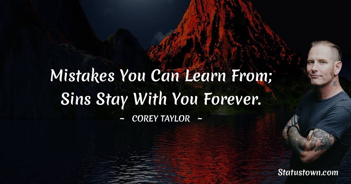 Mistakes you can learn from; sins stay with you forever. - Corey Taylor quotes
