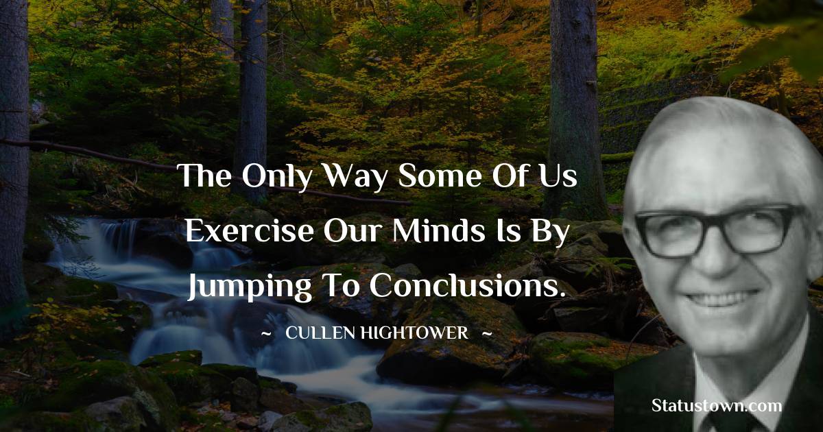 Cullen Hightower Quotes - The only way some of us exercise our minds is by jumping to conclusions.