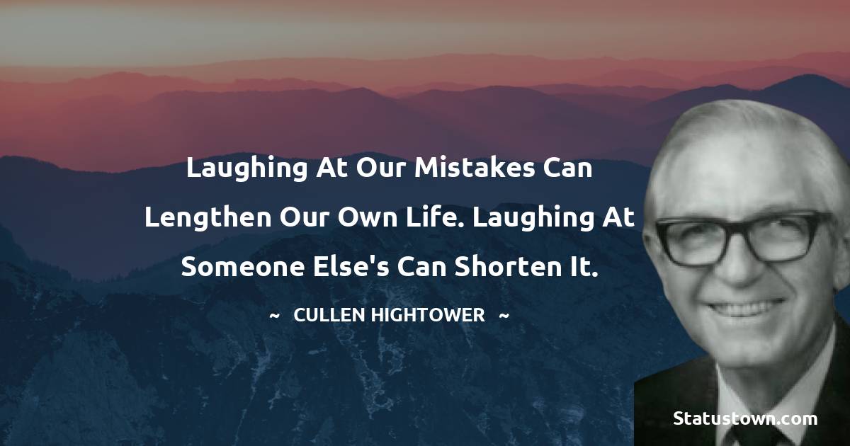 Cullen Hightower Quotes - Laughing at our mistakes can lengthen our own life. Laughing at someone else's can shorten it.