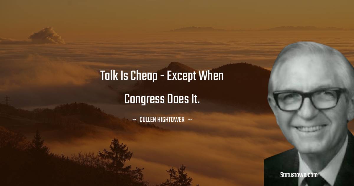 Cullen Hightower Quotes - Talk is cheap - except when Congress does it.