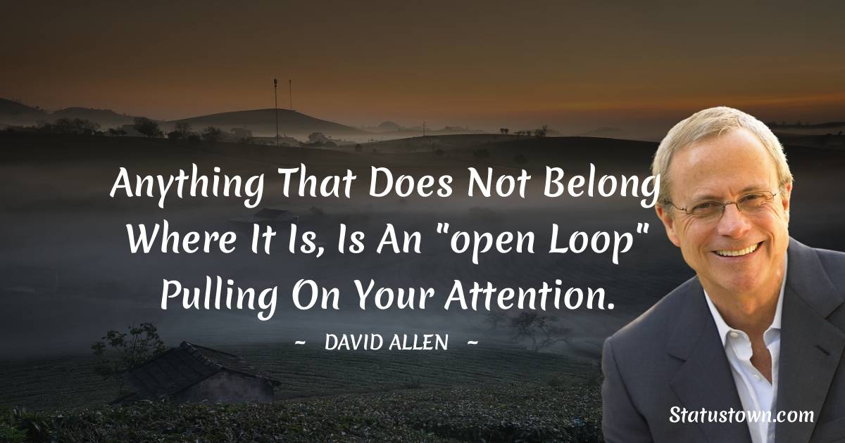 David Allen Quotes - Anything that does not belong where it is, is an 