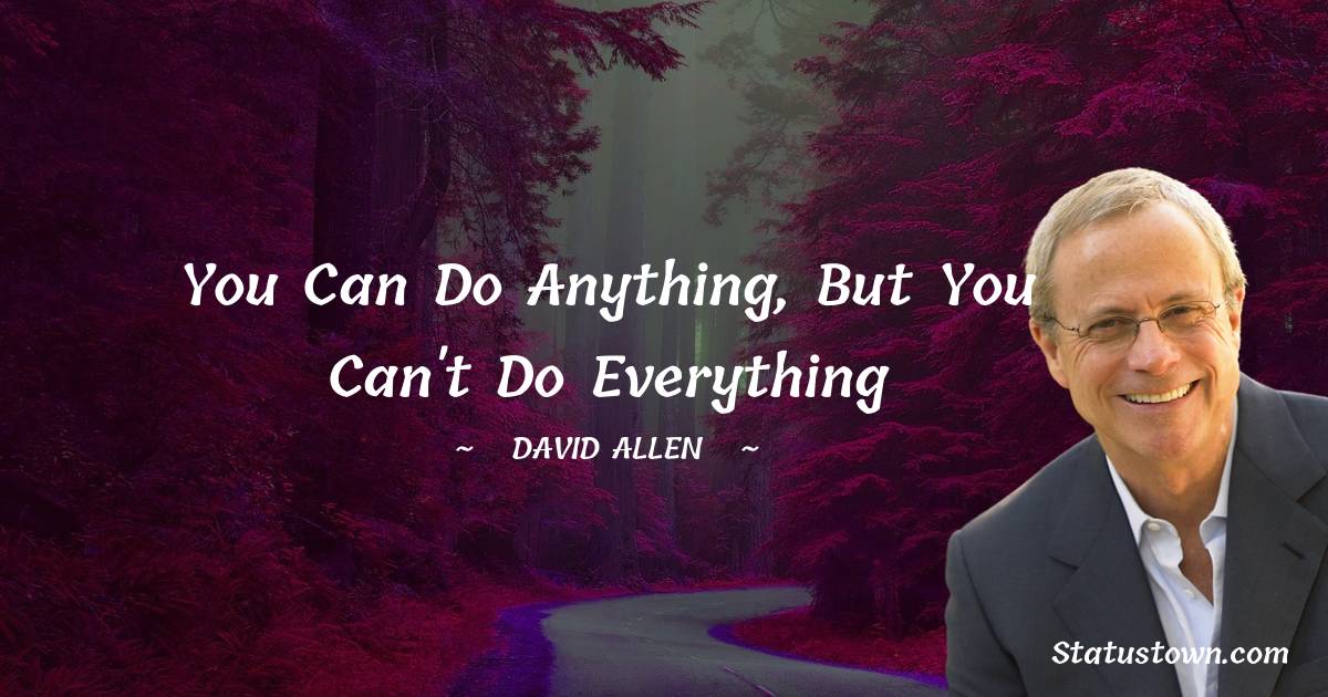 David Allen Quotes - You can do anything, but you can't do everything