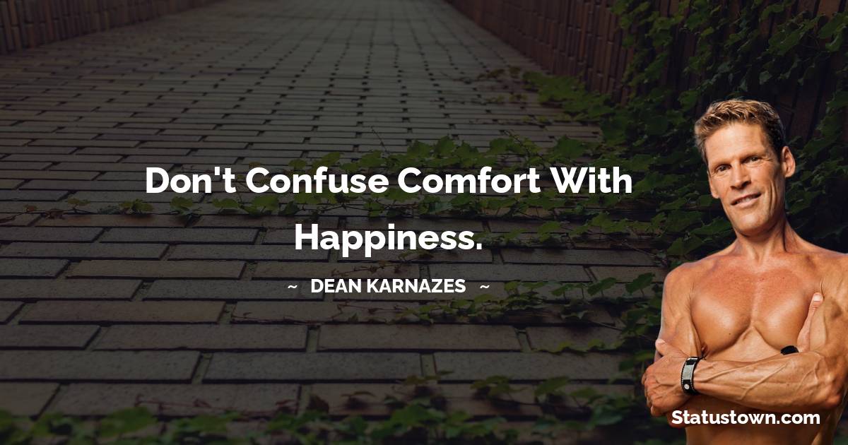 Dean Karnazes  Quotes - Don't confuse comfort with happiness.