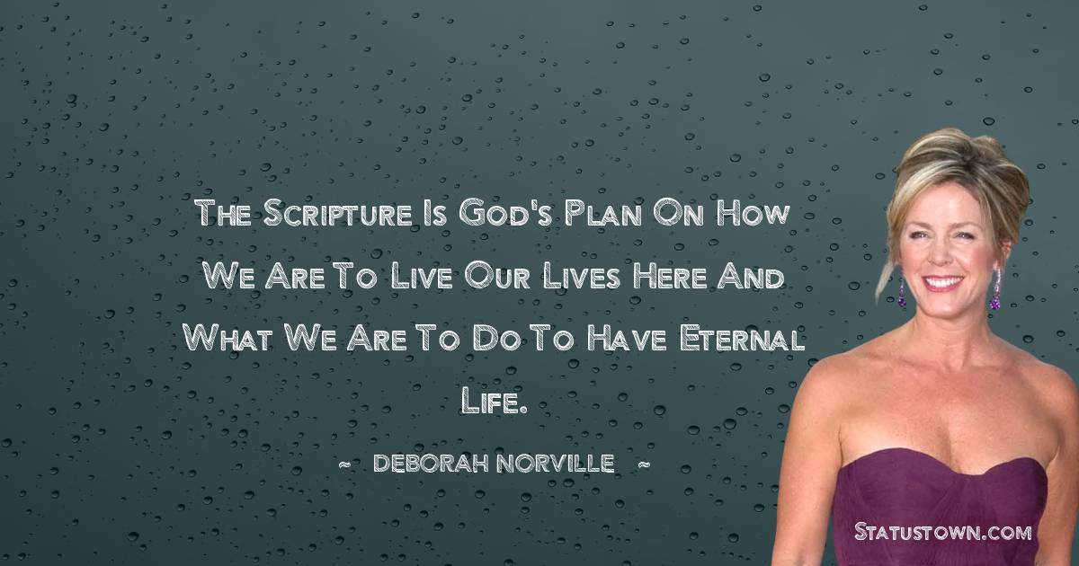 Deborah Norville Quotes - The scripture is God's plan on how we are to live our lives here and what we are to do to have eternal life.