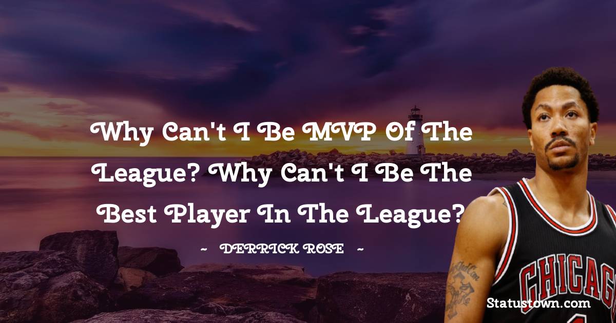 Why can't I be MVP of the league? Why can't I be the best player in the league?