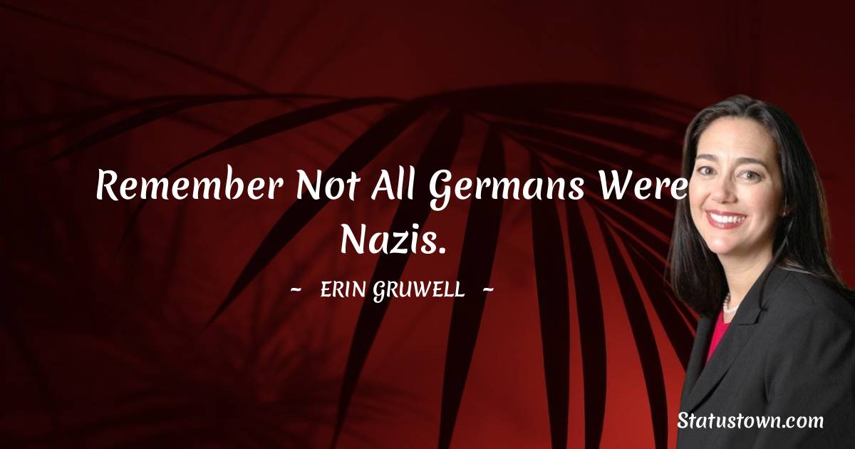 Erin Gruwell Quotes - Remember not all Germans were Nazis.