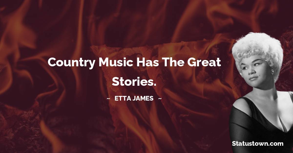 Etta James Quotes - Country music has the great stories.