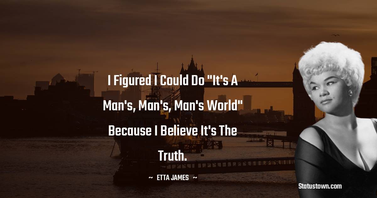 Etta James Quotes - I figured I could do 