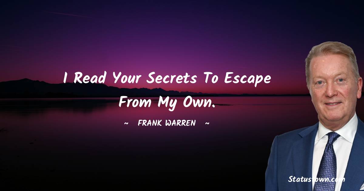 I read your secrets to escape from my own. - Frank Warren quotes