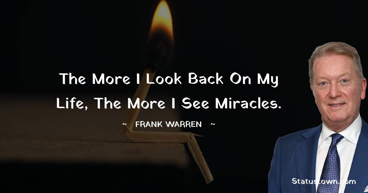 The more I look back on my life, the more I see miracles. - Frank Warren quotes
