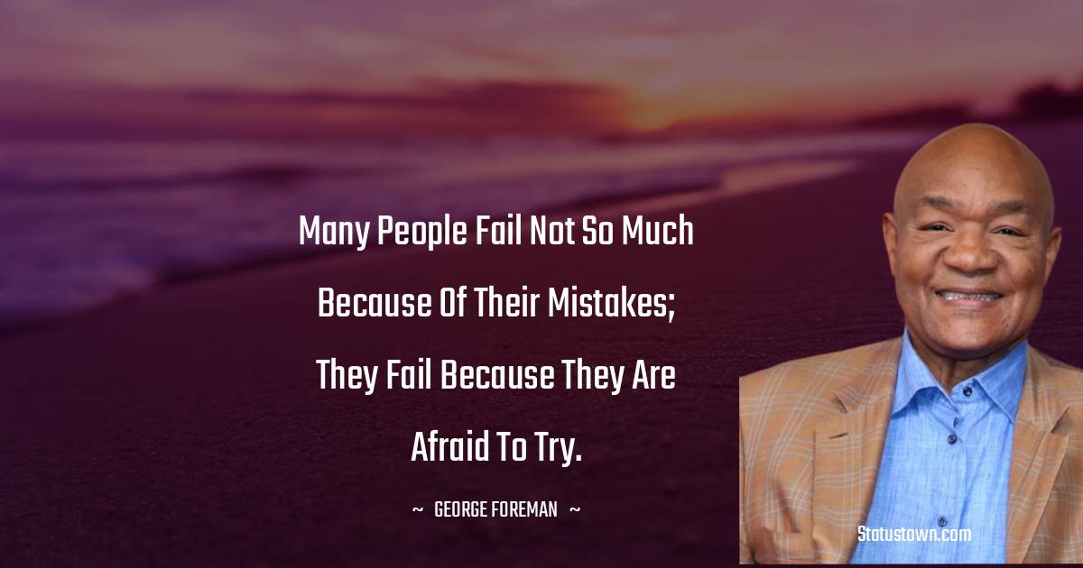 George Foreman Quotes - Many people fail not so much because of their mistakes; they fail because they are afraid to try.