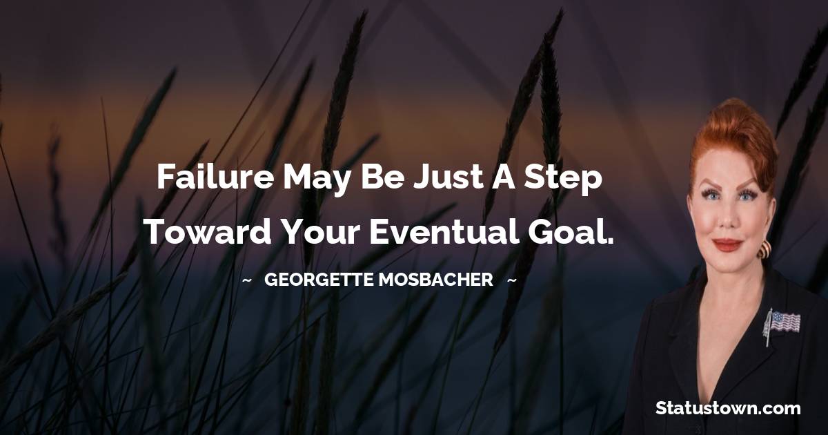Georgette Mosbacher Quotes - Failure may be just a step toward your eventual goal.