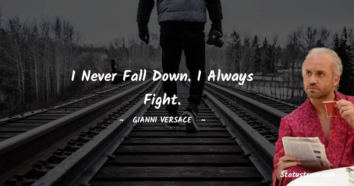 Gianni Versace Quotes - I never fall down. I always fight.