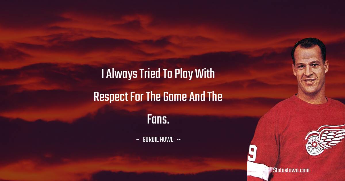 Gordie Howe Unique Quotes