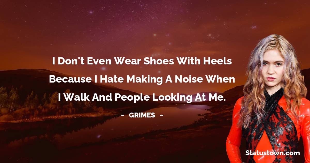 I Don t Even Wear Shoes With Heels Because I Hate Making A Noise When I 
