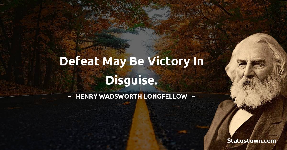 Henry Wadsworth Longfellow Quotes - Defeat may be victory in disguise.