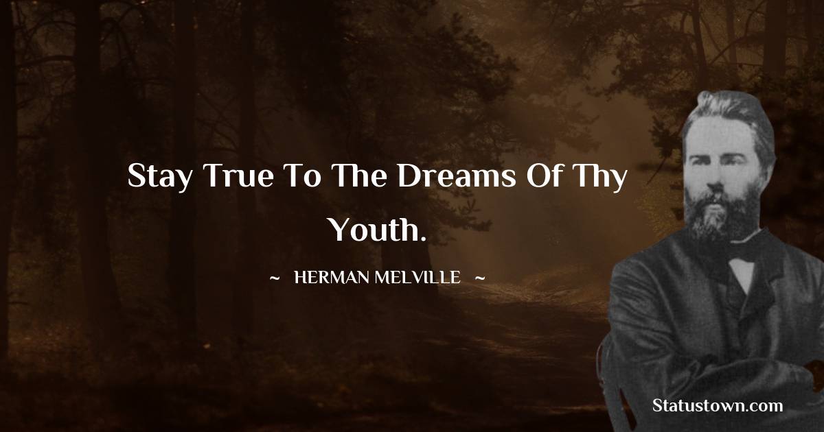 Herman Melville Quotes - Stay true to the dreams of thy youth.