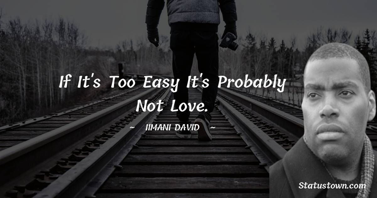 If it's too easy it's probably not love. - Iimani David quotes