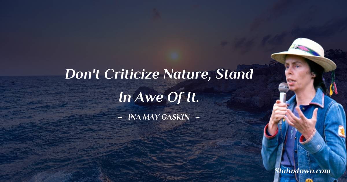 Ina May Gaskin Quotes - Don't criticize nature, stand in awe of it.