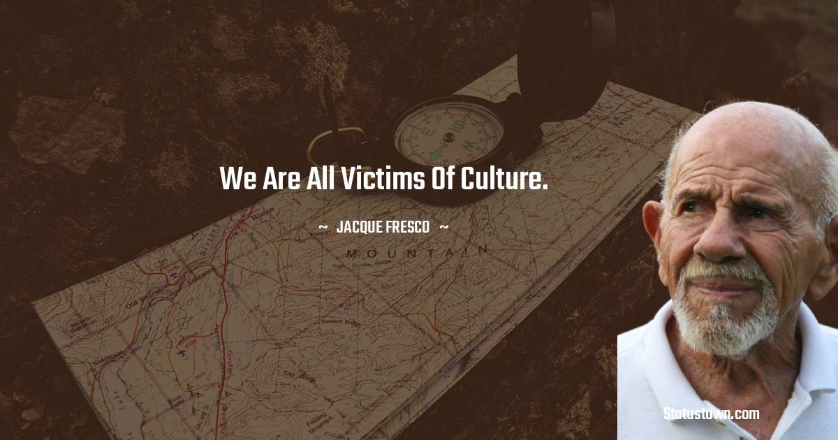 We are all victims of culture.