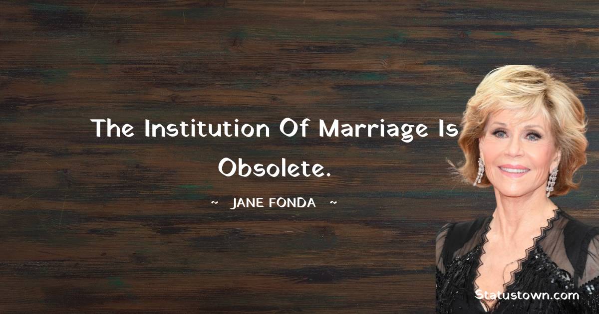 The institution of marriage is obsolete.