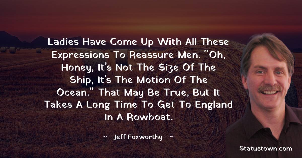 Jeff Foxworthy Quotes - Ladies have come up with all these expressions to reassure men. 