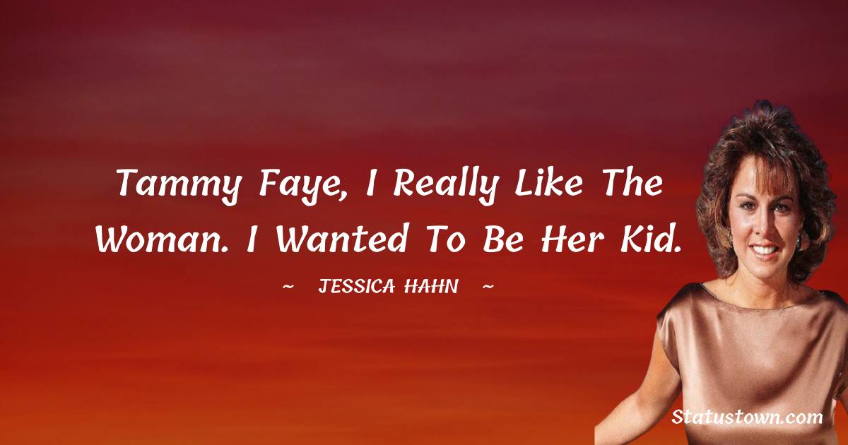 Tammy Faye, I really like the woman. I wanted to be her kid. - Jessica Hahn quotes