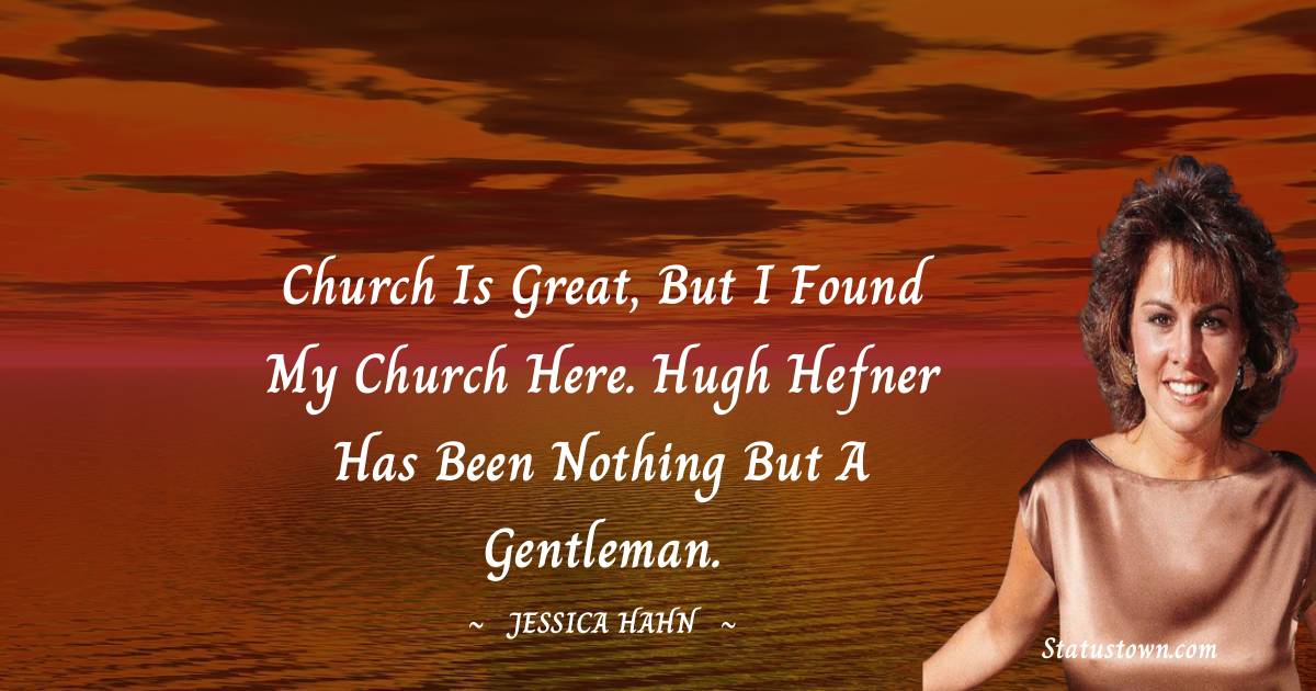 Church is great, but I found my church here. Hugh Hefner has been nothing but a gentleman. - Jessica Hahn quotes