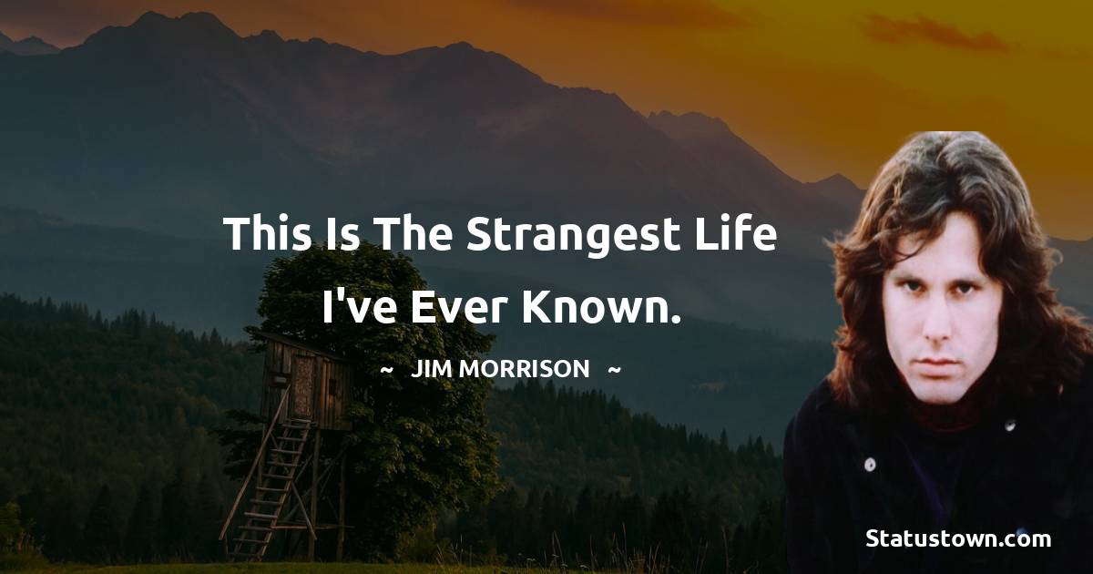 This is the strangest life I've ever known. - Jim Morrison quotes