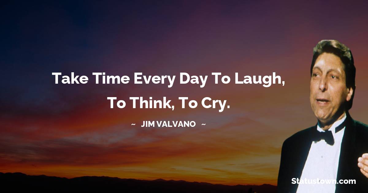Jim Valvano Quotes - Take time every day to laugh, to think, to cry.