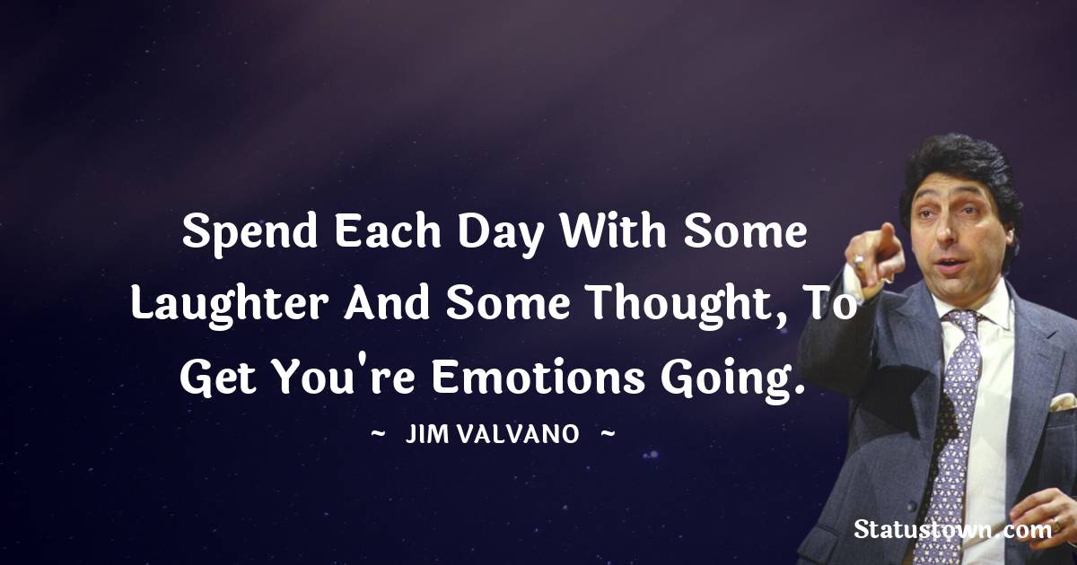 Jim Valvano Quotes - Spend each day with some laughter and some thought, to get you're emotions going.