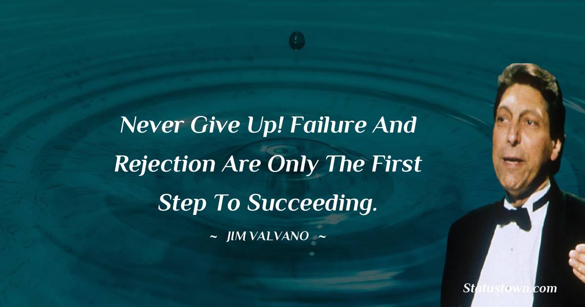 Jim Valvano Quotes - Never give up! Failure and rejection are only the first step to succeeding.