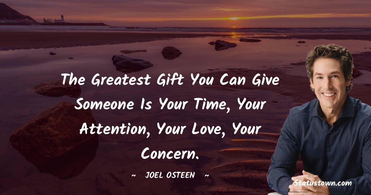 Joel Osteen Quotes - The greatest gift you can give someone is your time, your attention, your love, your concern.